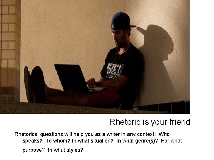 Rhetoric is your friend Rhetorical questions will help you as a writer in any