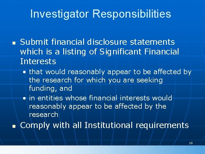 Investigator Responsibilities n Submit financial disclosure statements which is a listing of Significant Financial