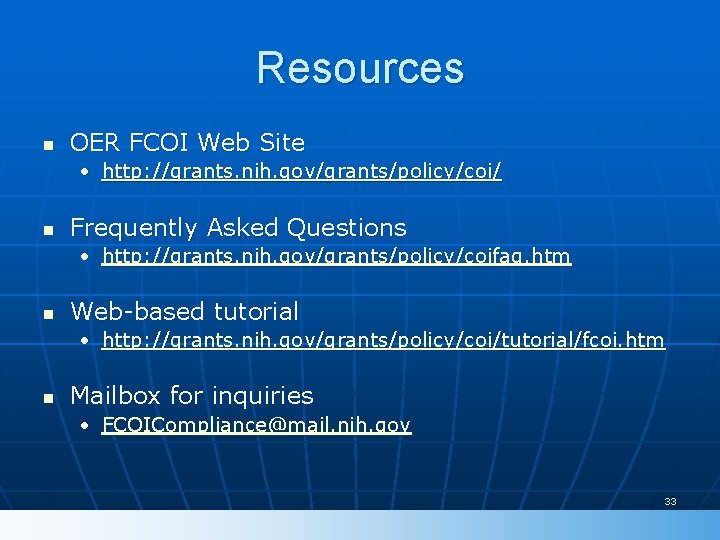 Resources n OER FCOI Web Site • http: //grants. nih. gov/grants/policy/coi/ n Frequently Asked