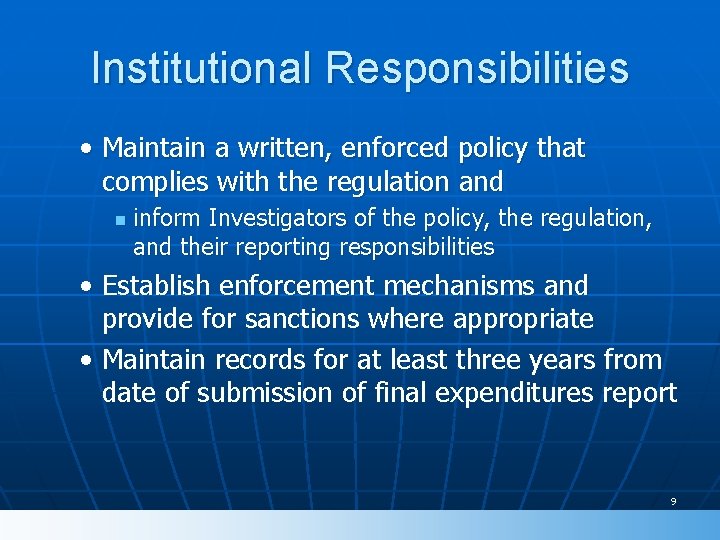 Institutional Responsibilities • Maintain a written, enforced policy that complies with the regulation and