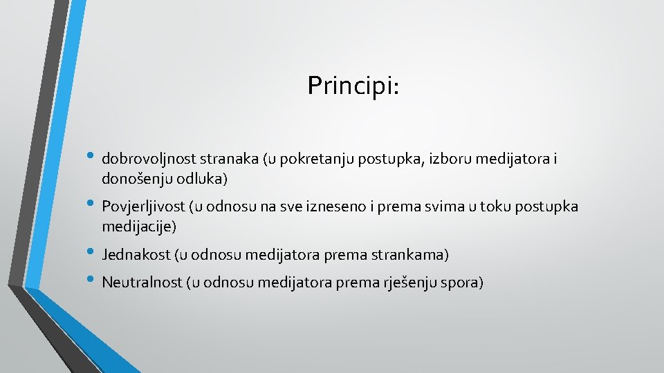 Principi: • dobrovoljnost stranaka (u pokretanju postupka, izboru medijatora i donošenju odluka) • Povjerljivost