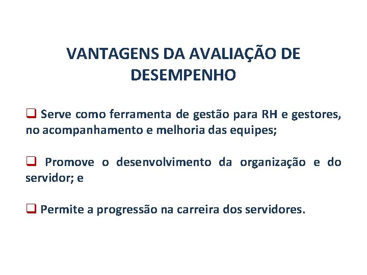 VANTAGENS DA AVALIAÇÃO DE DESEMPENHO q Serve como ferramenta de gestão para RH e