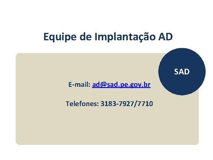 Equipe de Implantação AD SAD E-mail: ad@sad. pe. gov. br Telefones: 3183 -7927/7710 