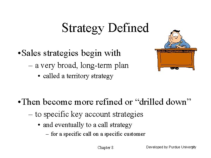 Strategy Defined • Sales strategies begin with – a very broad, long-term plan •