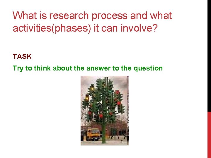 What is research process and what activities(phases) it can involve? TASK Try to think