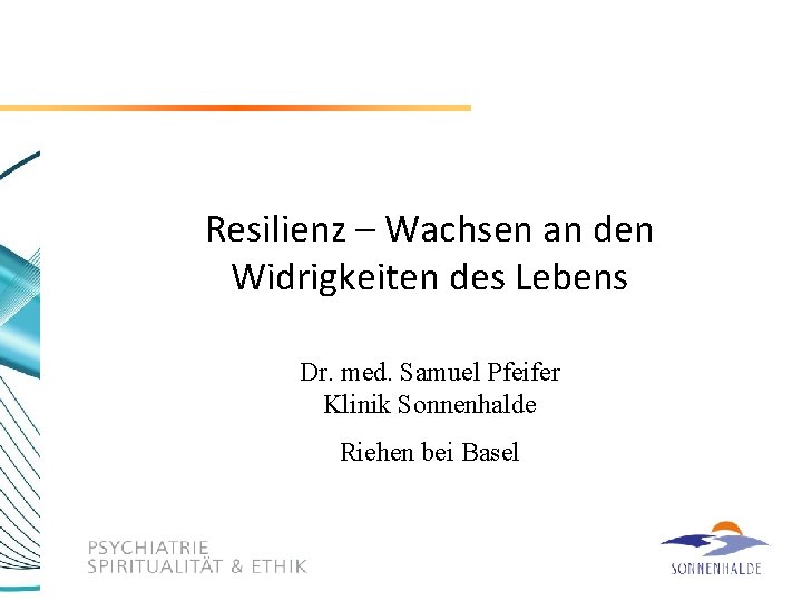 Resilienz – Wachsen an den Widrigkeiten des Lebens Dr. med. Samuel Pfeifer Klinik Sonnenhalde