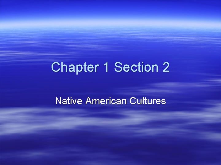 Chapter 1 Section 2 Native American Cultures 
