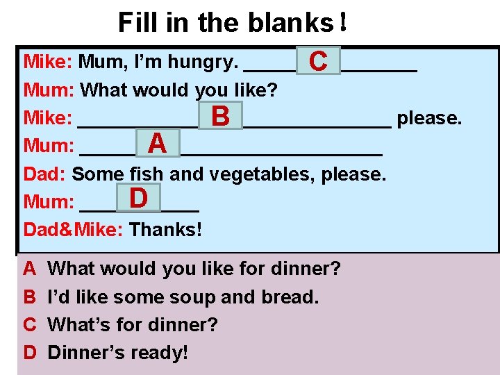 Fill in the blanks！ Mike: Mum, I’m hungry. ________ C Mum: What would you