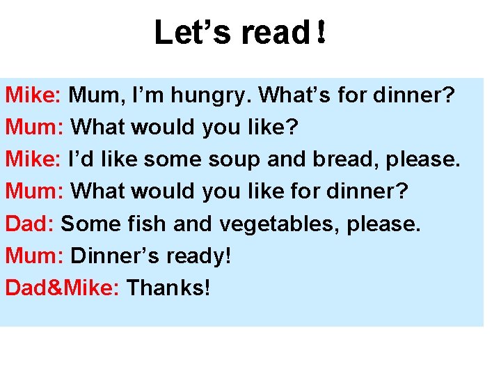 Let’s read！ Mike: Mum, I’m hungry. What’s for dinner? Mum: What would you like?