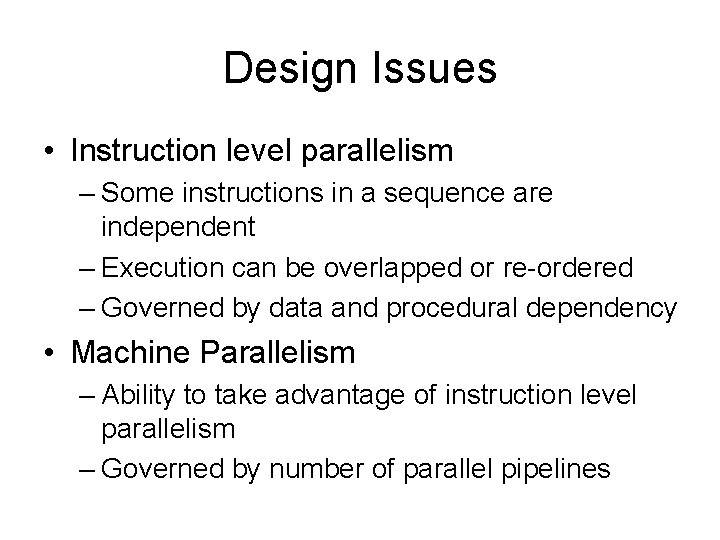 Design Issues • Instruction level parallelism – Some instructions in a sequence are independent
