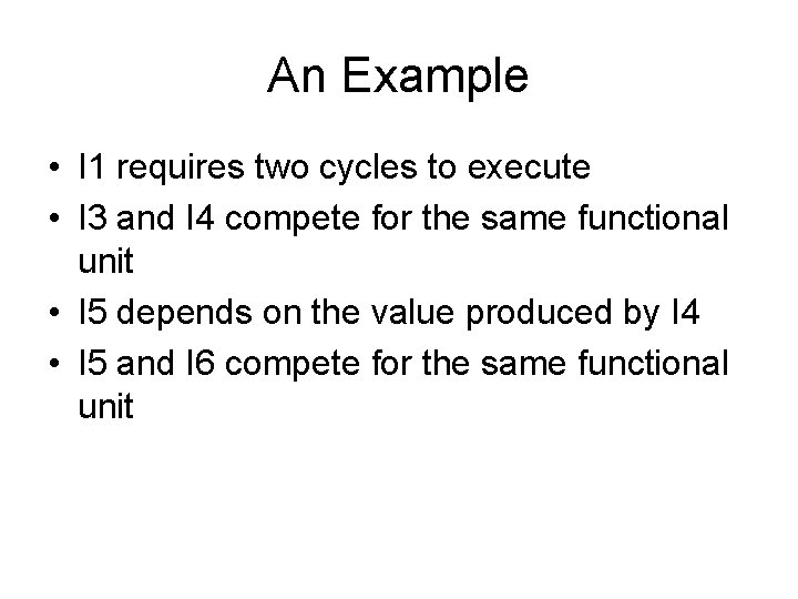 An Example • I 1 requires two cycles to execute • I 3 and