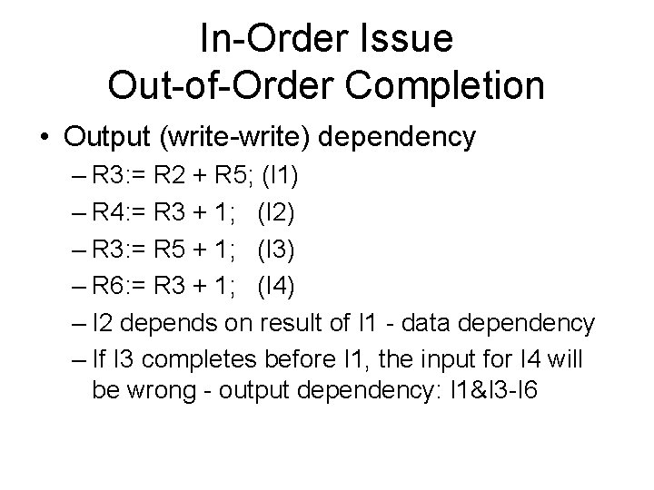 In-Order Issue Out-of-Order Completion • Output (write-write) dependency – R 3: = R 2