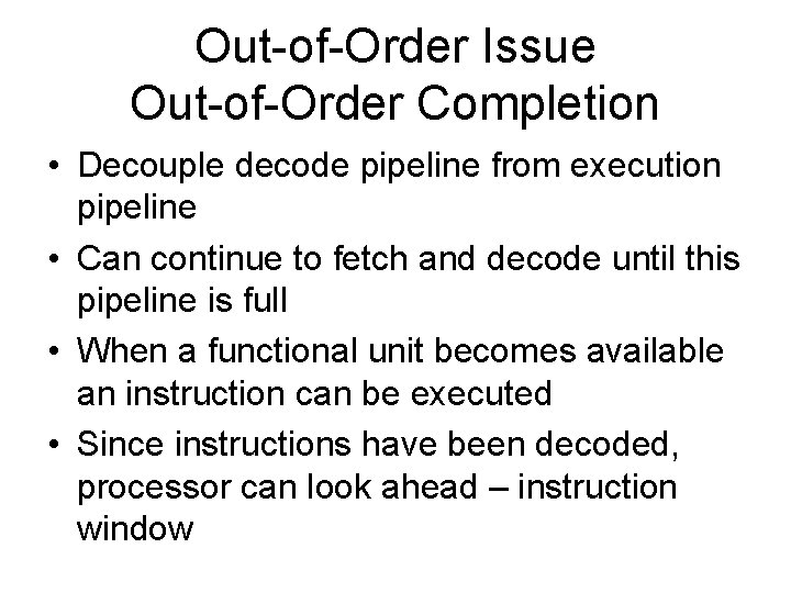 Out-of-Order Issue Out-of-Order Completion • Decouple decode pipeline from execution pipeline • Can continue
