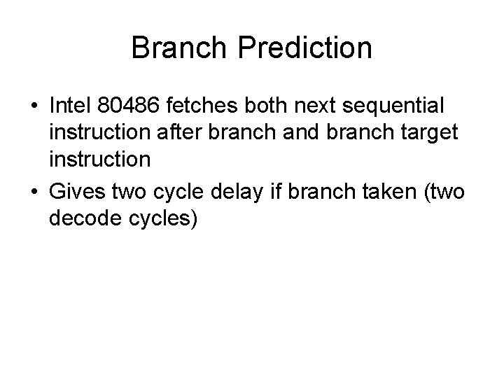 Branch Prediction • Intel 80486 fetches both next sequential instruction after branch and branch