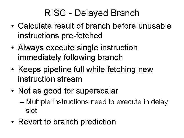 RISC - Delayed Branch • Calculate result of branch before unusable instructions pre-fetched •