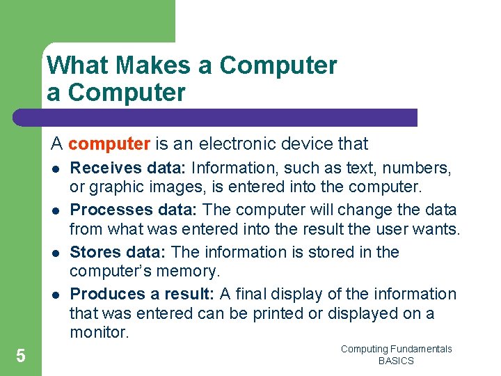 What Makes a Computer A computer is an electronic device that l l 5
