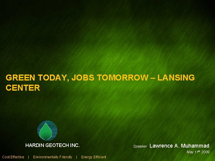 GREEN TODAY, JOBS TOMORROW – LANSING CENTER HARDIN GEOTECH INC. Speaker Lawrence A. Muhammad