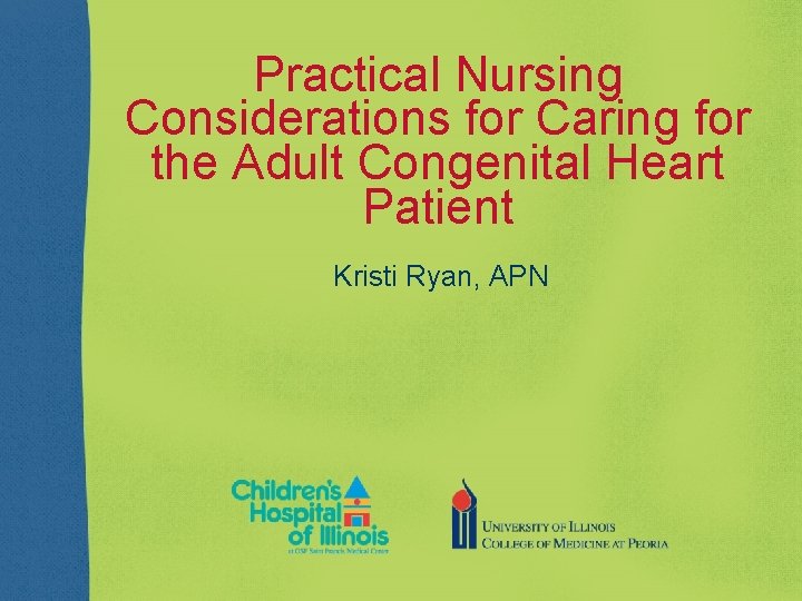 Practical Nursing Considerations for Caring for the Adult Congenital Heart Patient Kristi Ryan, APN