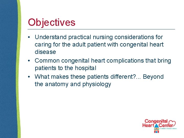 Objectives • Understand practical nursing considerations for caring for the adult patient with congenital