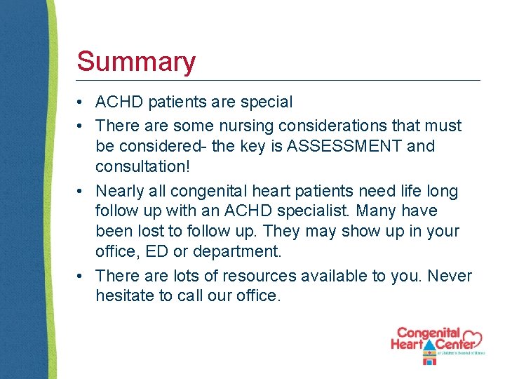 Summary • ACHD patients are special • There are some nursing considerations that must