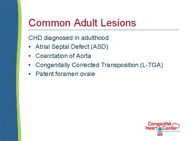 Common Adult Lesions CHD diagnosed in adulthood • Atrial Septal Defect (ASD) • Coarctation
