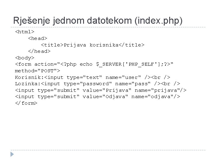 Rješenje jednom datotekom (index. php) <html> <head> <title>Prijava korisnika</title> </head> <body> <form action="<? php