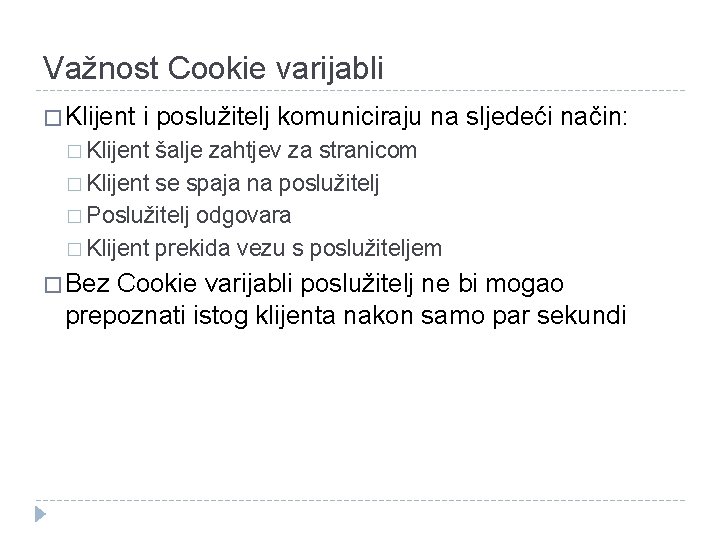 Važnost Cookie varijabli � Klijent i poslužitelj komuniciraju na sljedeći način: � Klijent šalje