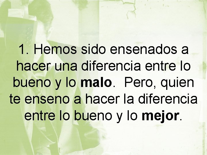 1. Hemos sido ensenados a hacer una diferencia entre lo bueno y lo malo.