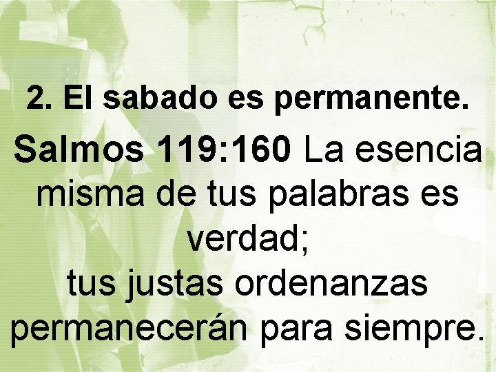 2. El sabado es permanente. Salmos 119: 160 La esencia misma de tus palabras