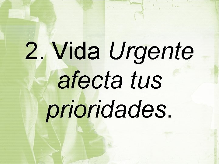 2. Vida Urgente afecta tus prioridades. 