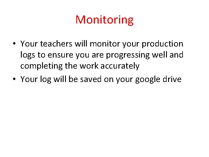 Monitoring • Your teachers will monitor your production logs to ensure you are progressing