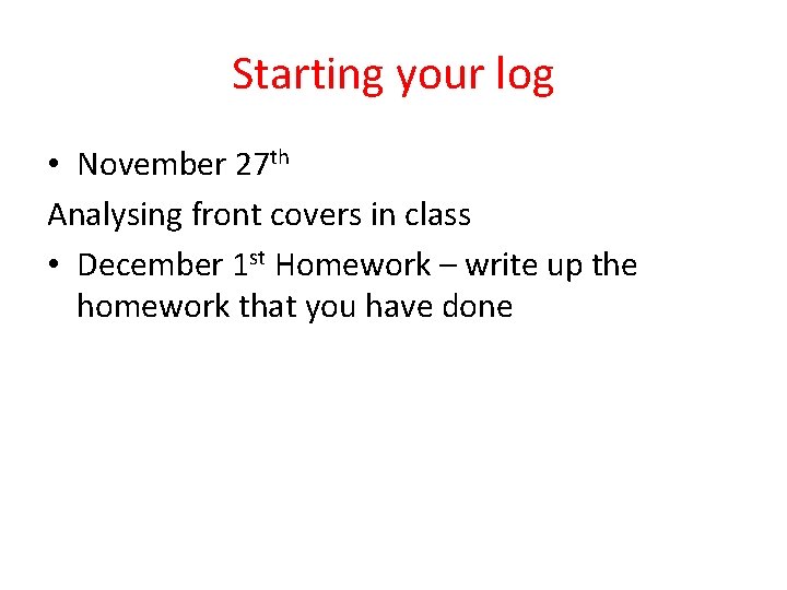 Starting your log • November 27 th Analysing front covers in class • December