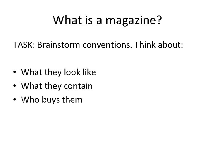 What is a magazine? TASK: Brainstorm conventions. Think about: • What they look like