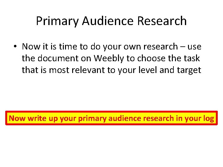 Primary Audience Research • Now it is time to do your own research –