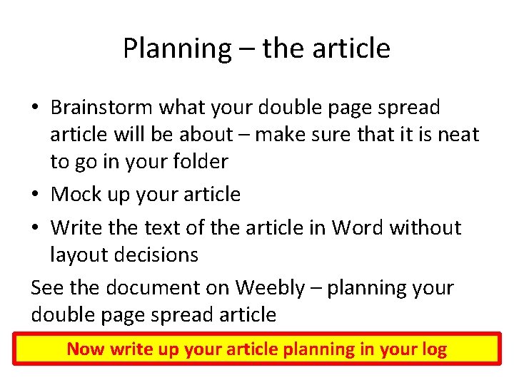 Planning – the article • Brainstorm what your double page spread article will be