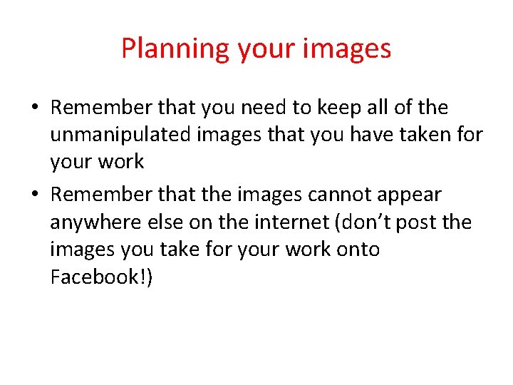 Planning your images • Remember that you need to keep all of the unmanipulated