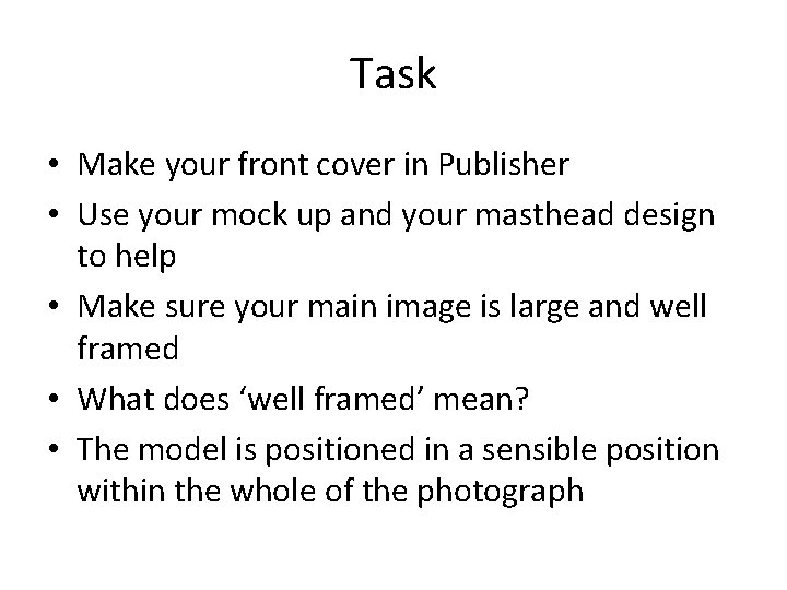 Task • Make your front cover in Publisher • Use your mock up and