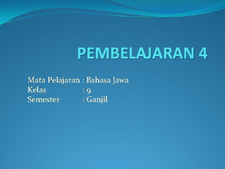 PEMBELAJARAN 4 Mata Pelajaran : Bahasa Jawa Kelas : 9 Semester : Ganjil 