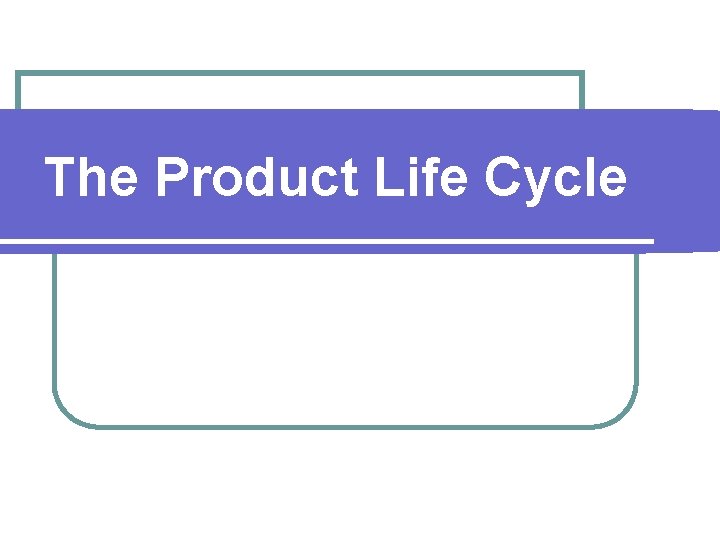 The Product Life Cycle 