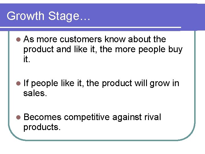 Growth Stage… l As more customers know about the product and like it, the
