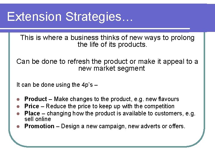 Extension Strategies… This is where a business thinks of new ways to prolong the