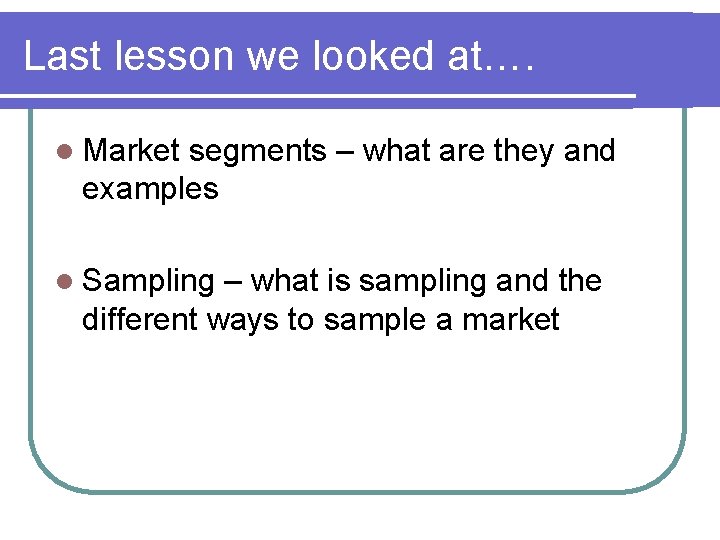 Last lesson we looked at…. l Market segments – what are they and examples