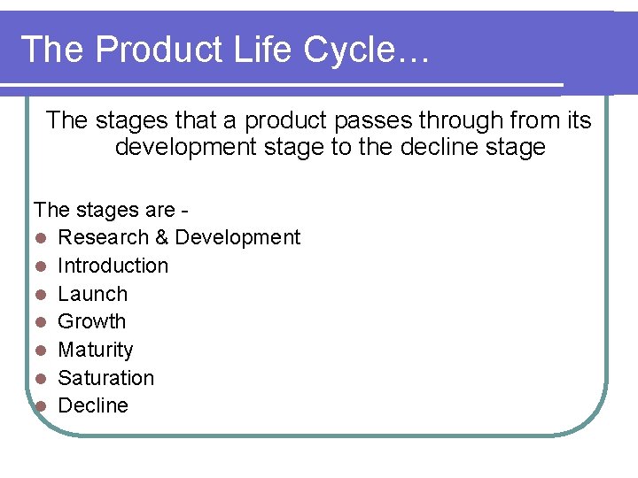 The Product Life Cycle… The stages that a product passes through from its development