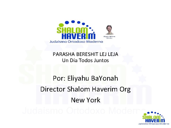 PARASHA BERESHIT LEJA Un Día Todos Juntos Por: Eliyahu Ba. Yonah Director Shalom Haverim