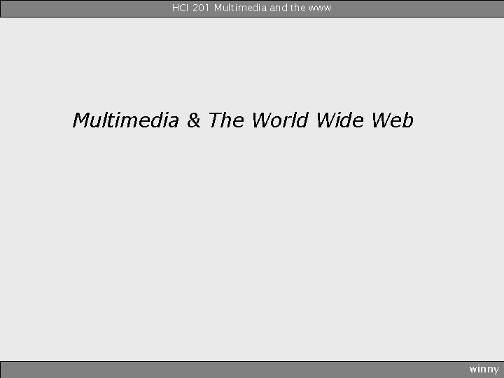 HCI 201 Multimedia and the www Multimedia & The World Wide Web winny 