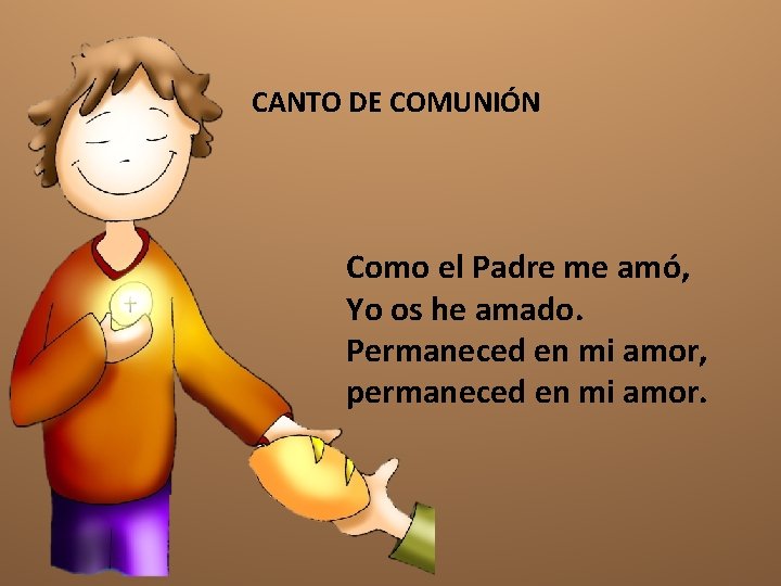 CANTO DE COMUNIÓN Como el Padre me amó, Yo os he amado. Permaneced en