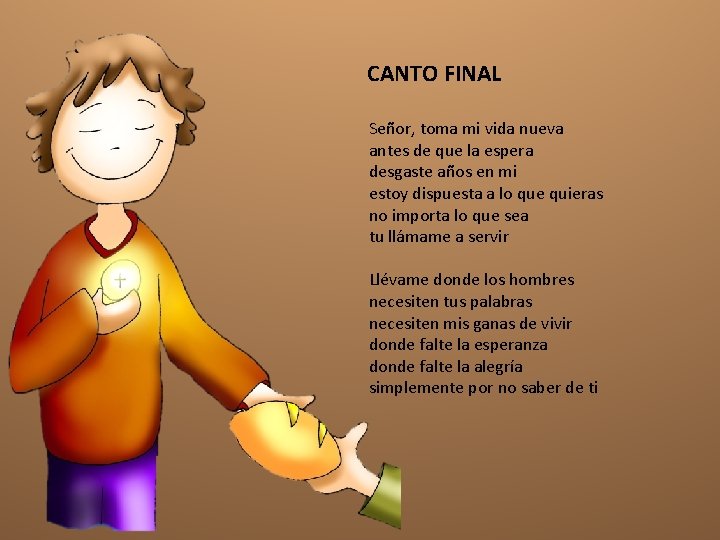 CANTO FINAL Señor, toma mi vida nueva antes de que la espera desgaste años