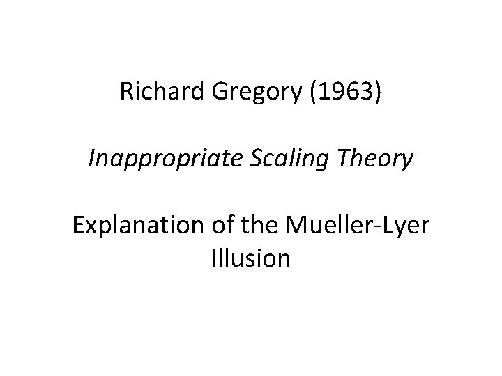 Richard Gregory (1963) Inappropriate Scaling Theory Explanation of the Mueller-Lyer Illusion 