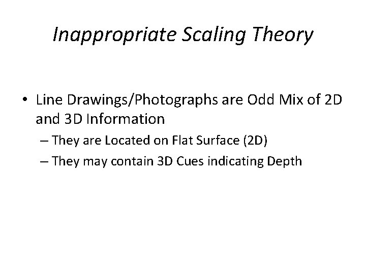 Inappropriate Scaling Theory • Line Drawings/Photographs are Odd Mix of 2 D and 3