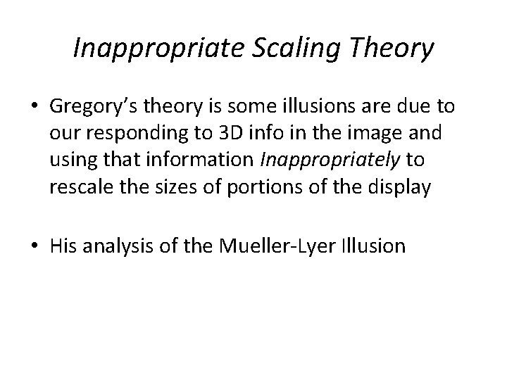 Inappropriate Scaling Theory • Gregory’s theory is some illusions are due to our responding